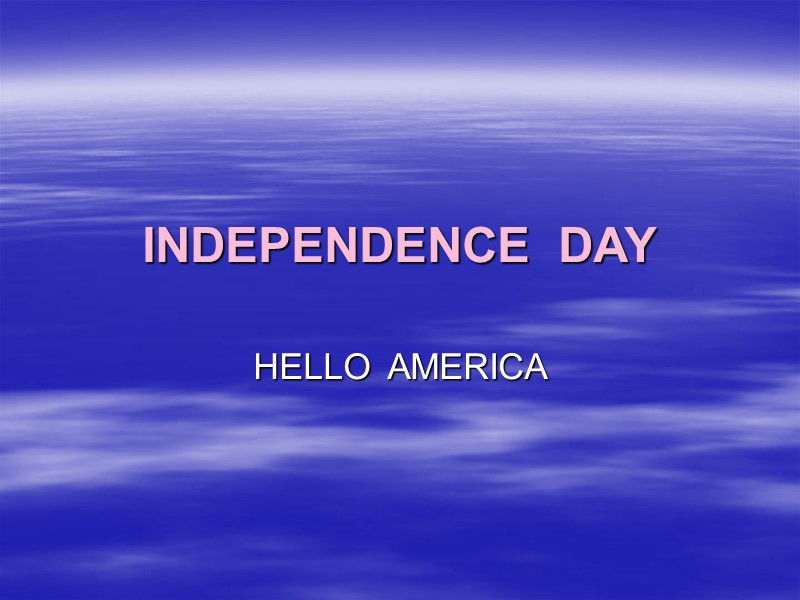 INDEPENDENCE  DAY HELLO  AMERICA